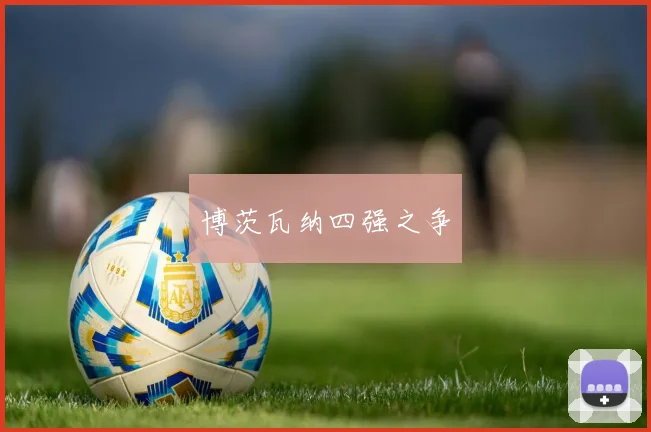 博茨瓦纳四强之争
