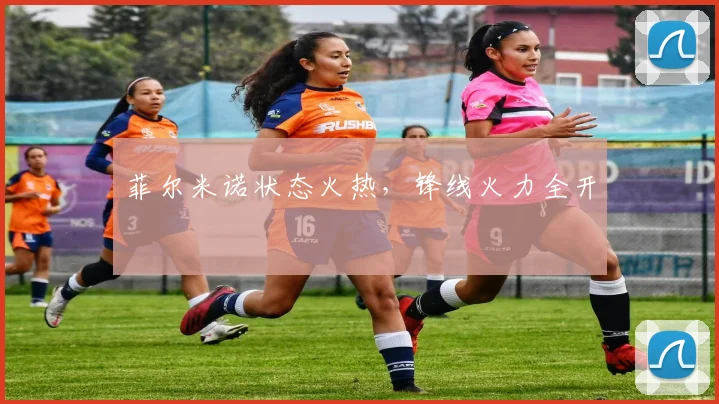 菲尔米诺状态火热，锋线火力全开