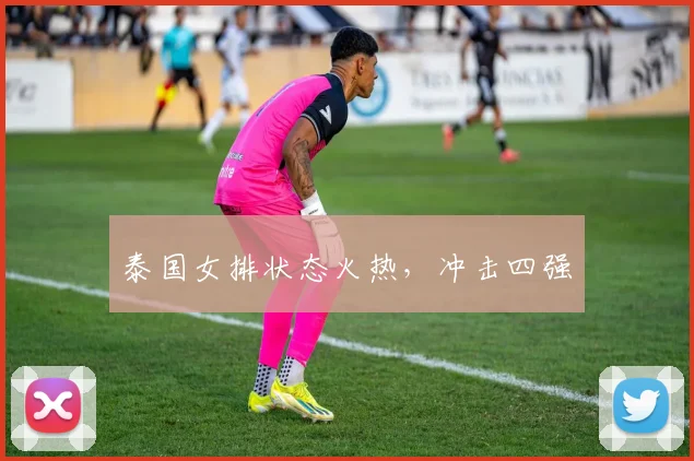 泰国女排状态火热，冲击四强