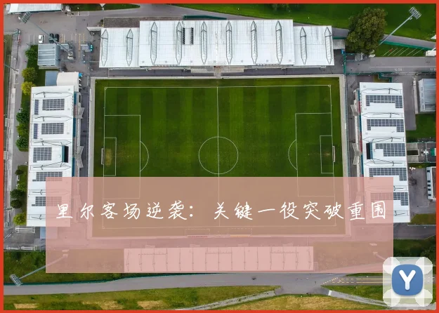 里尔客场逆袭：关键一役突破重围