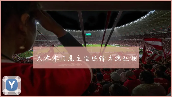 天津津门虎主场逆转力挽狂澜