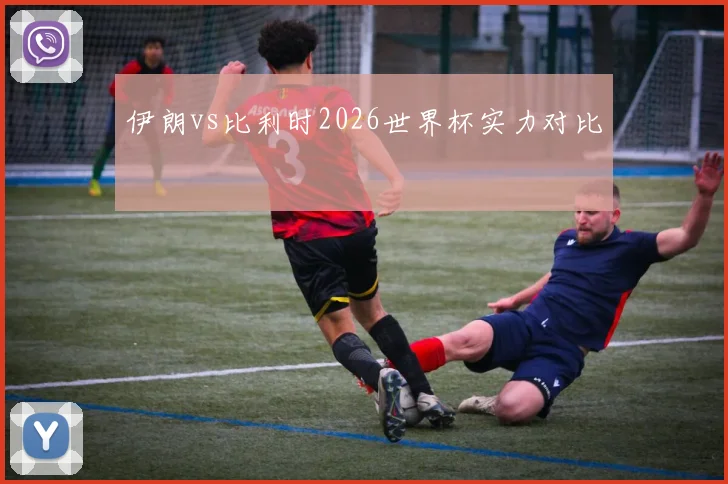 伊朗vs比利时2026世界杯实力对比