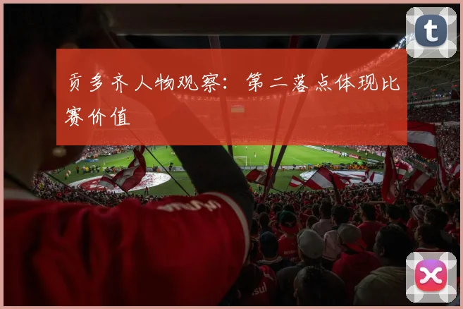 贡多齐人物观察：第二落点体现比赛价值