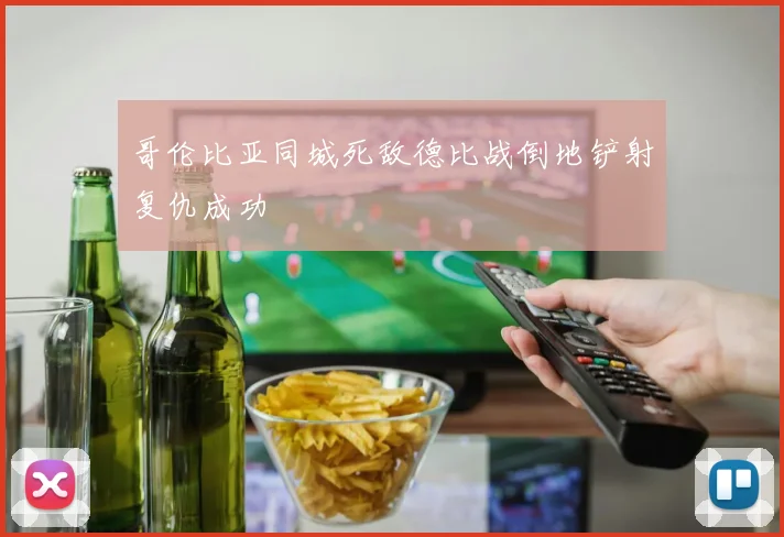 哥伦比亚同城死敌德比战倒地铲射复仇成功