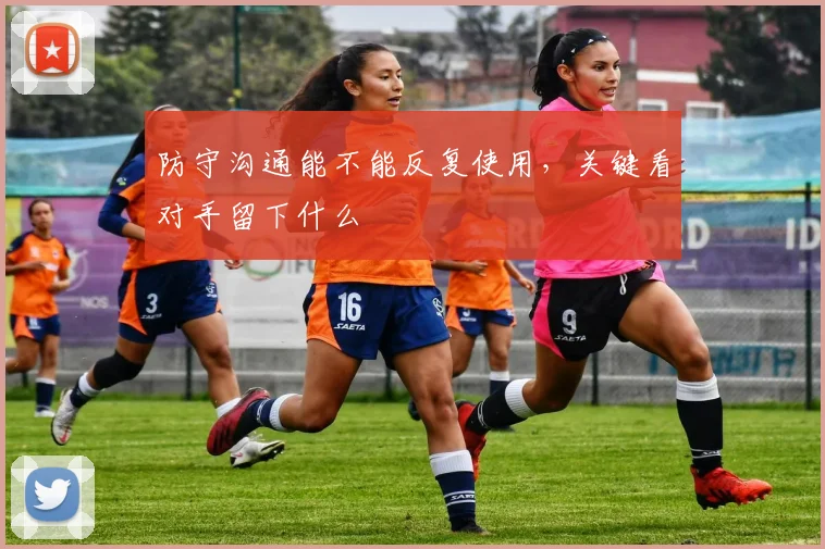 防守沟通能不能反复使用，关键看对手留下什么